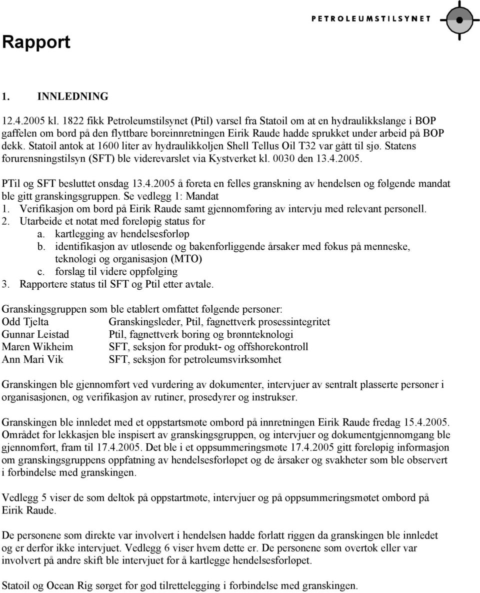 Statoil antok at 1600 liter av hydraulikkoljen Shell Tellus Oil T32 var gått til sjø. Statens forurensningstilsyn (SFT) ble viderevarslet via Kystverket kl. 0030 den 13.4.2005.