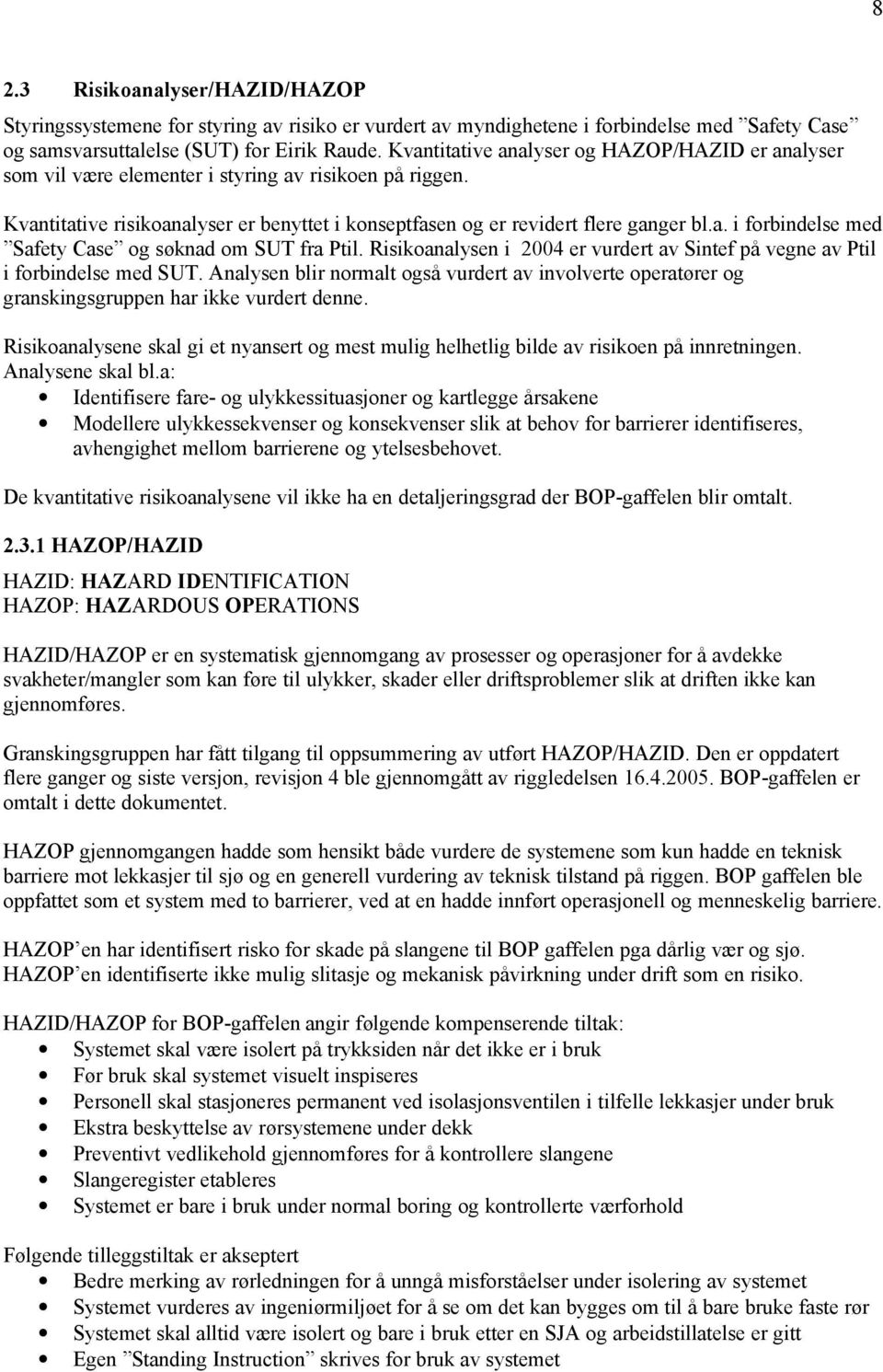 Risikoanalysen i 2004 er vurdert av Sintef på vegne av Ptil i forbindelse med SUT. Analysen blir normalt også vurdert av involverte operatører og granskingsgruppen har ikke vurdert denne.