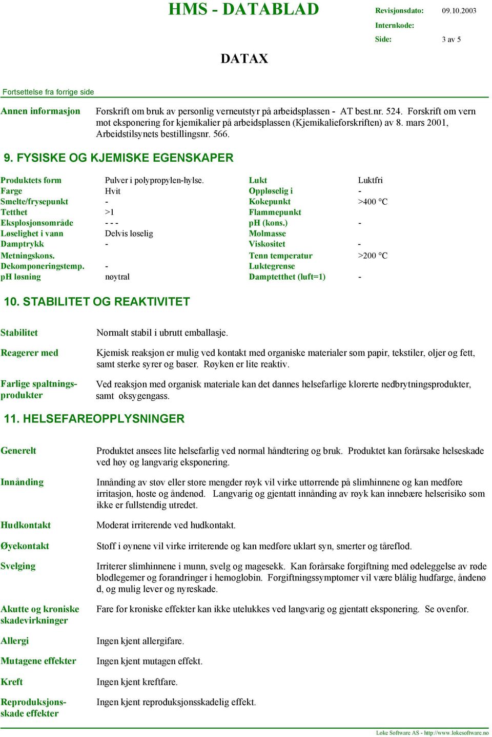 FYSISKE OG KJEMISKE EGENSKAPER Produktets form Pulver i polypropylen-hylse.