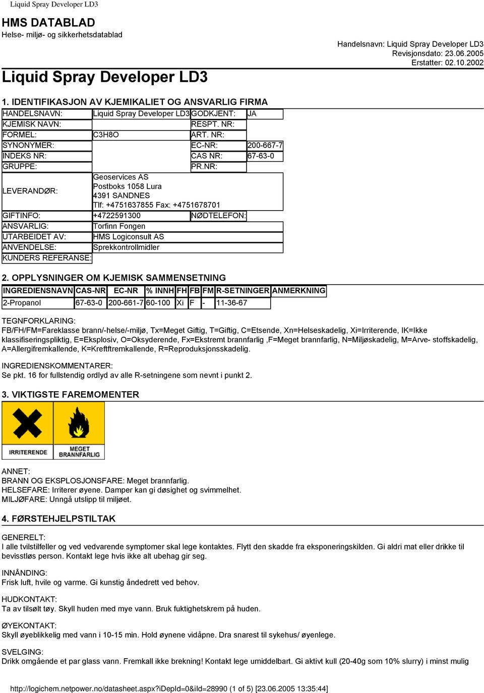 NR: SYNONYMER: EC-NR: 200-667-7 INDEKS NR: CAS NR: 67-63-0 GRUPPE: PR.