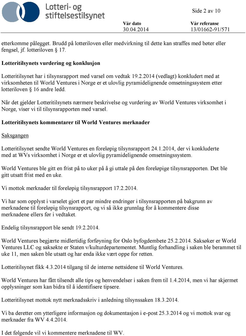2014 (vedlagt) konkludert med at virksomheten til World Ventures i Norge er et ulovlig pyramidelignende omsetningssystem etter lotteriloven 16 andre ledd.