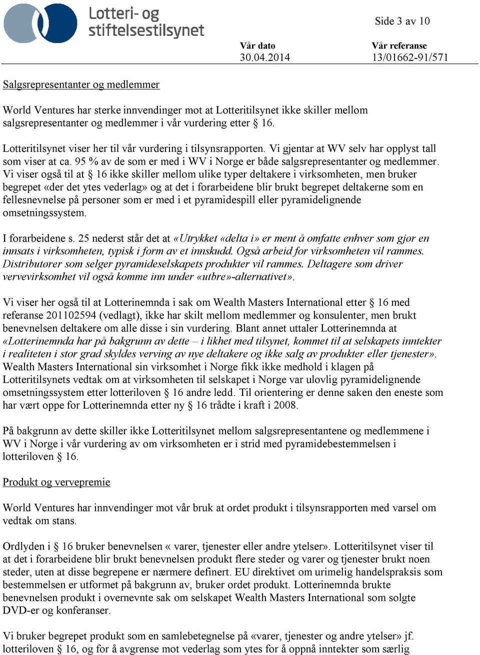 Vi viser også til at 16 ikke skiller mellom ulike typer deltakere i virksomheten, men bruker begrepet «der det ytes vederlag» og at det i forarbeidene blir brukt begrepet deltakerne som en