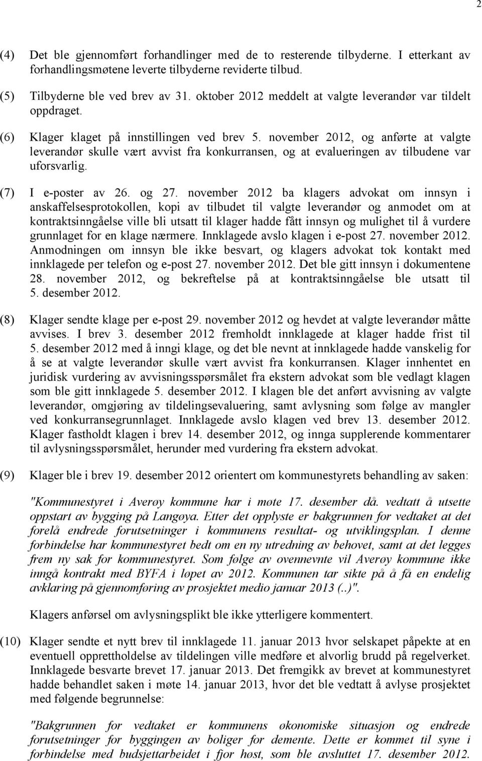 november 2012, og anførte at valgte leverandør skulle vært avvist fra konkurransen, og at evalueringen av tilbudene var uforsvarlig. (7) I e-poster av 26. og 27.