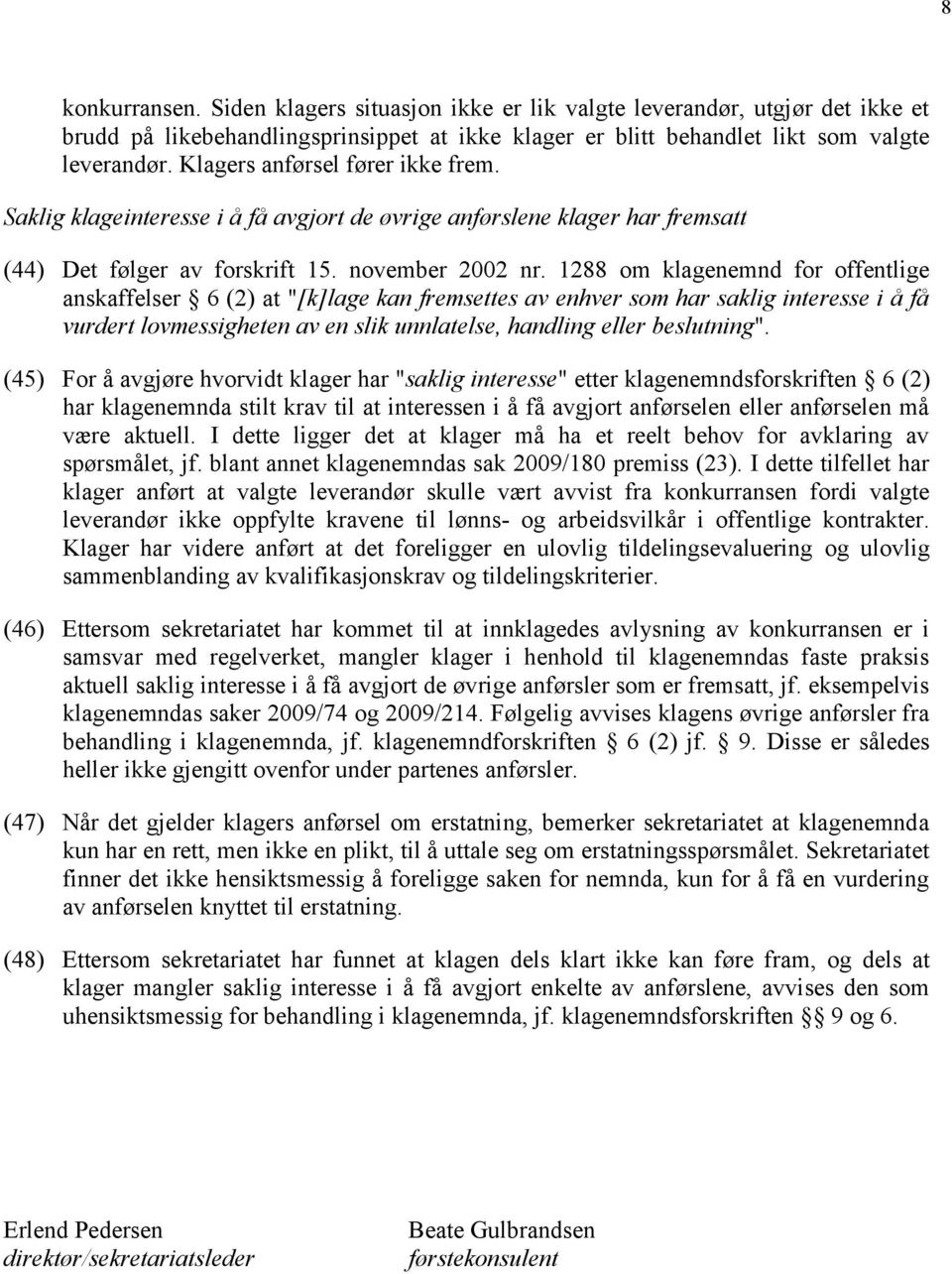 1288 om klagenemnd for offentlige anskaffelser 6 (2) at "[k]lage kan fremsettes av enhver som har saklig interesse i å få vurdert lovmessigheten av en slik unnlatelse, handling eller beslutning".