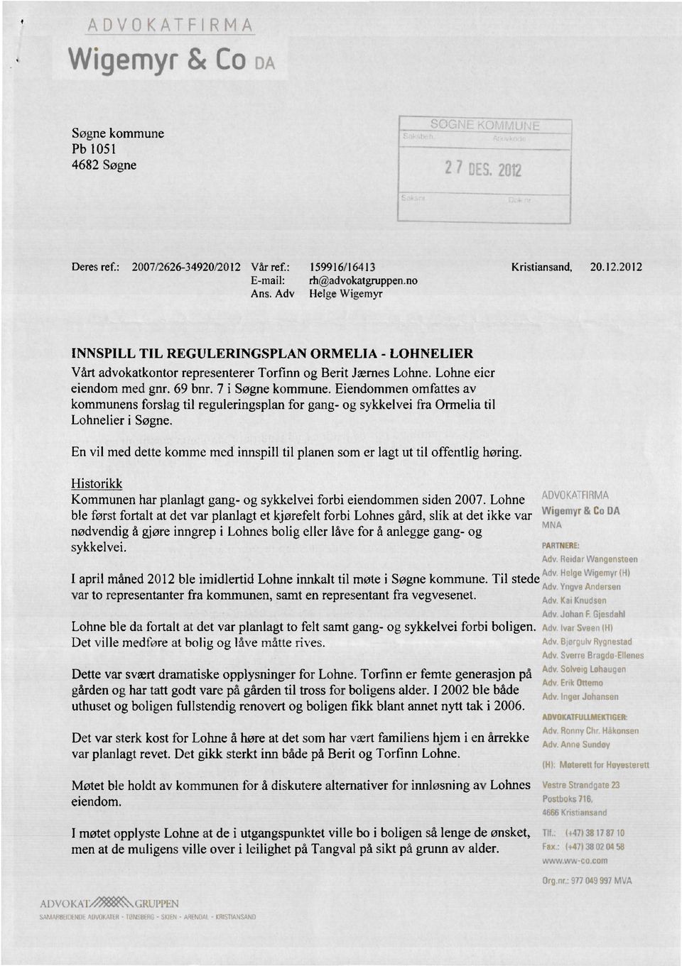 En vil med dette komme med innspill til planen som er lagt ut til offentlig høring. I Iistorikk Kommunen har planlagt gang- og sykkelvei forbi eiendommen siden 2007.