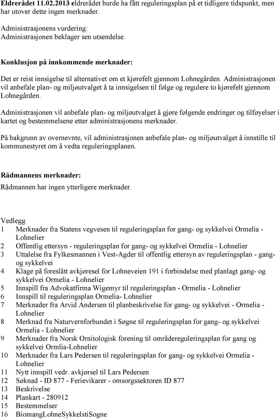 Administrasjonen vil anbefale plan- og miljøutvalget å ta innsigelsen til følge og regulere to kjørefelt gjennom Lohnegården.