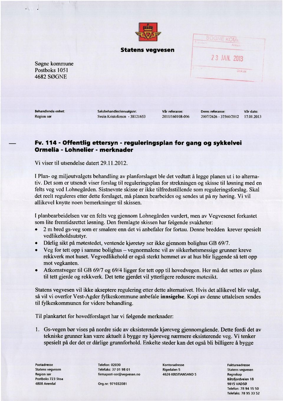 Det som er utsendt viser forslag til reguleringsplan for strekningen og skisse til løsning med en felts veg ved Lohnegården. Sistnevnte skisse er ikke tilfredsstillende som reguleringsforslag.