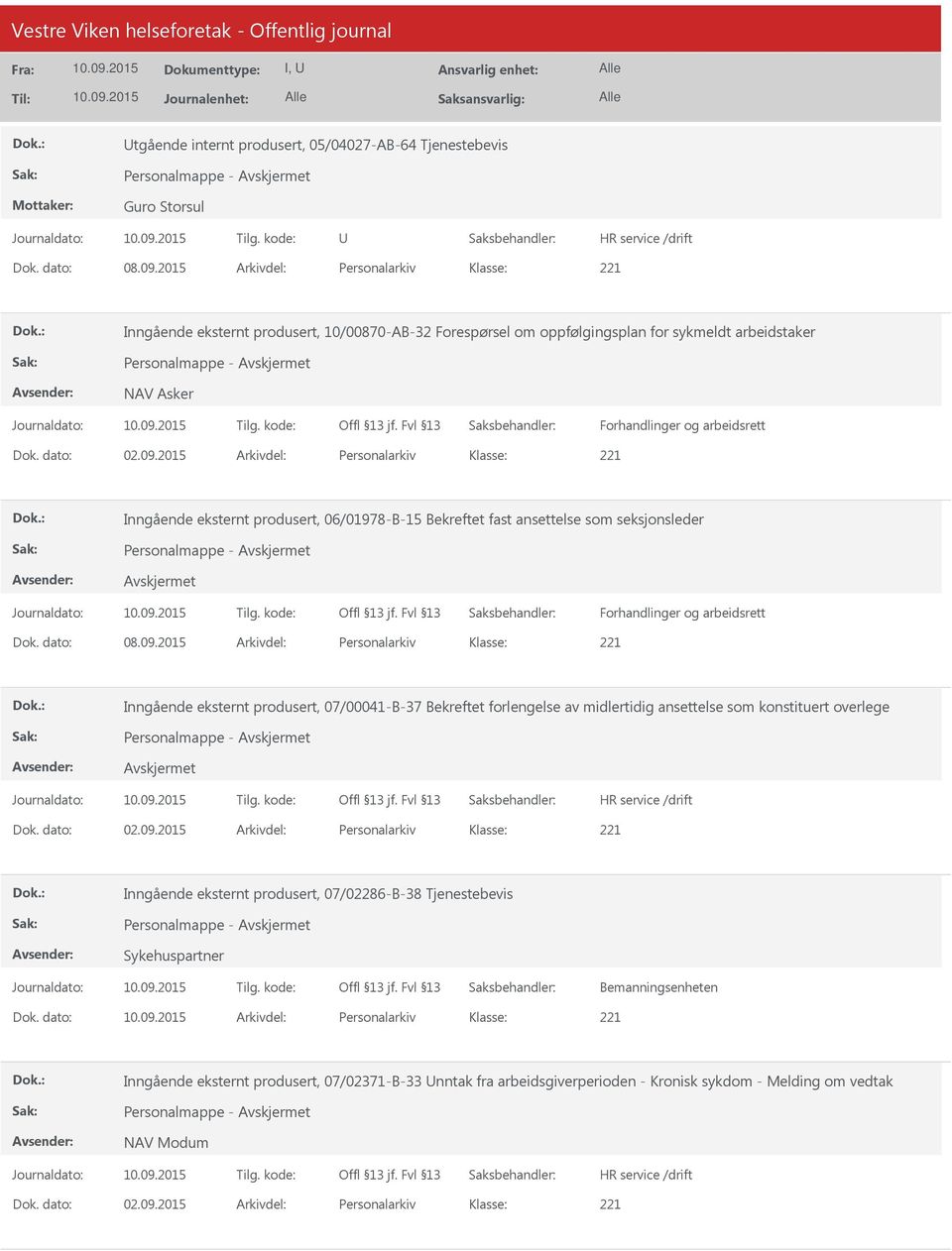 09.2015 Arkivdel: Personalarkiv Inngående eksternt produsert, 06/01978-B-15 Bekreftet fast ansettelse som seksjonsleder Personalmappe - Forhandlinger og arbeidsrett Dok. dato: 08.09.2015 Arkivdel: Personalarkiv Inngående eksternt produsert, 07/00041-B-37 Bekreftet forlengelse av midlertidig ansettelse som konstituert overlege Personalmappe - Dok.