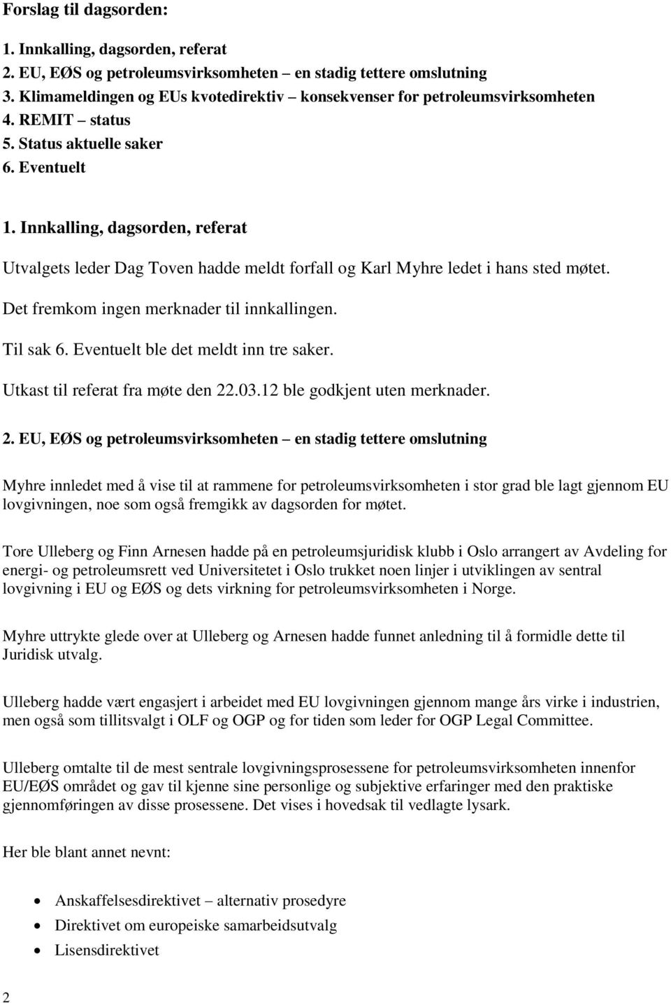 Innkalling, dagsorden, referat Utvalgets leder Dag Toven hadde meldt forfall og Karl Myhre ledet i hans sted møtet. Det fremkom ingen merknader til innkallingen. Til sak 6.