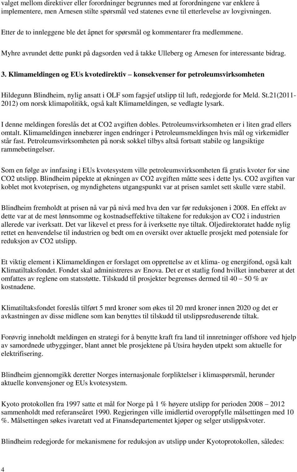 Klimameldingen og EUs kvotedirektiv konsekvenser for petroleumsvirksomheten Hildegunn Blindheim, nylig ansatt i OLF som fagsjef utslipp til luft, redegjorde for Meld. St.