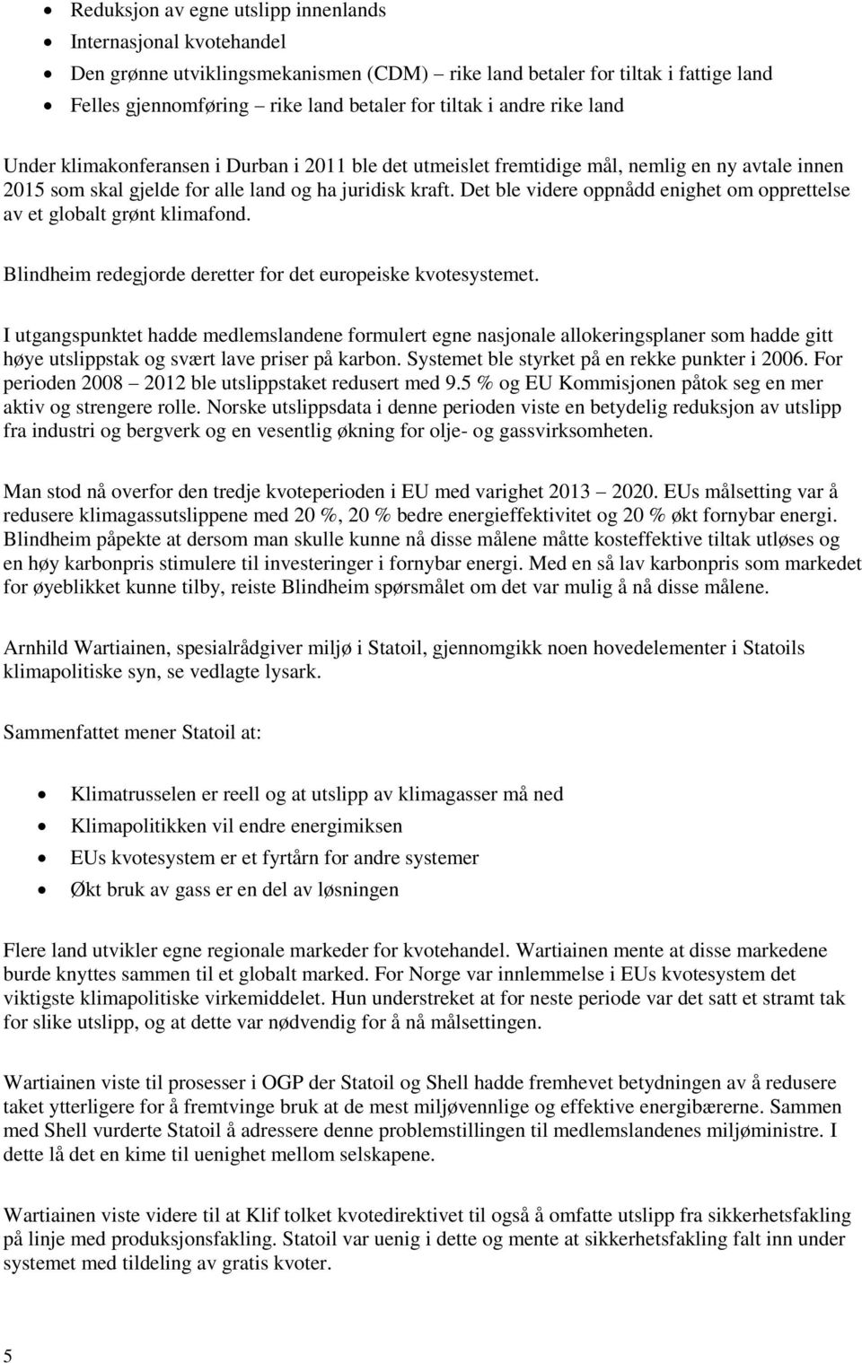 Det ble videre oppnådd enighet om opprettelse av et globalt grønt klimafond. Blindheim redegjorde deretter for det europeiske kvotesystemet.