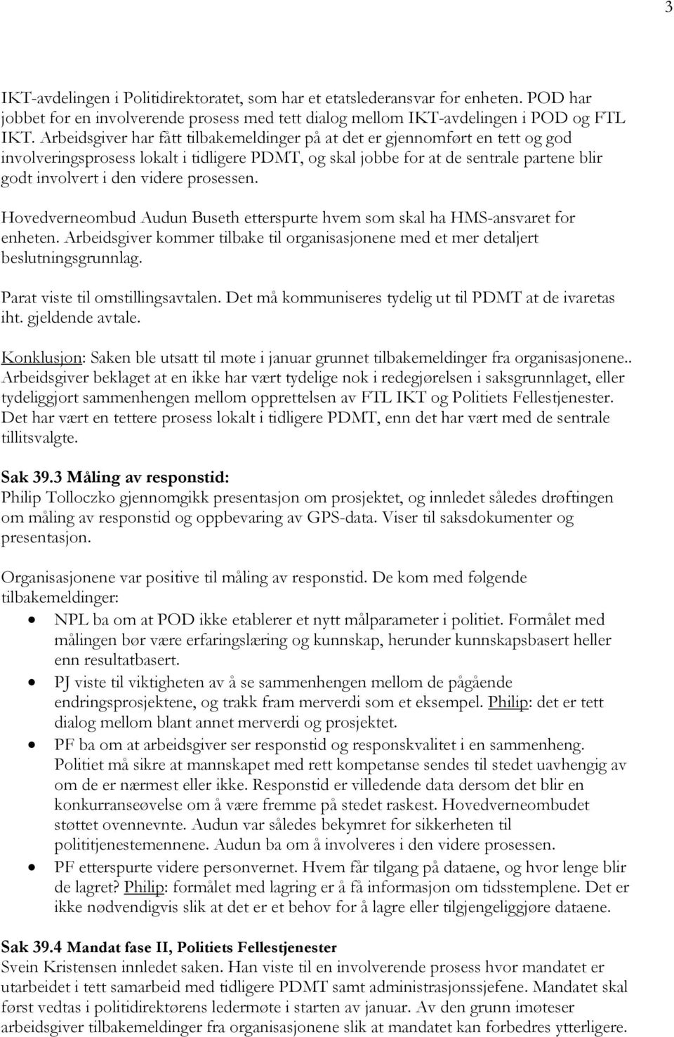 prosessen. Hovedverneombud Audun Buseth etterspurte hvem som skal ha HMS-ansvaret for enheten. Arbeidsgiver kommer tilbake til organisasjonene med et mer detaljert beslutningsgrunnlag.