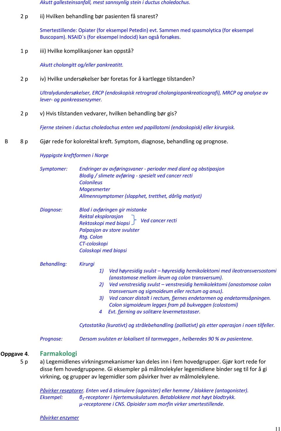 2 p iv) Hvilke undersøkelser bør foretas for å kartlegge tilstanden? Ultralydundersøkelser, ERCP (endoskopisk retrograd cholangiopankreaticografi), MRCP og analyse av lever og pankreasenzymer.