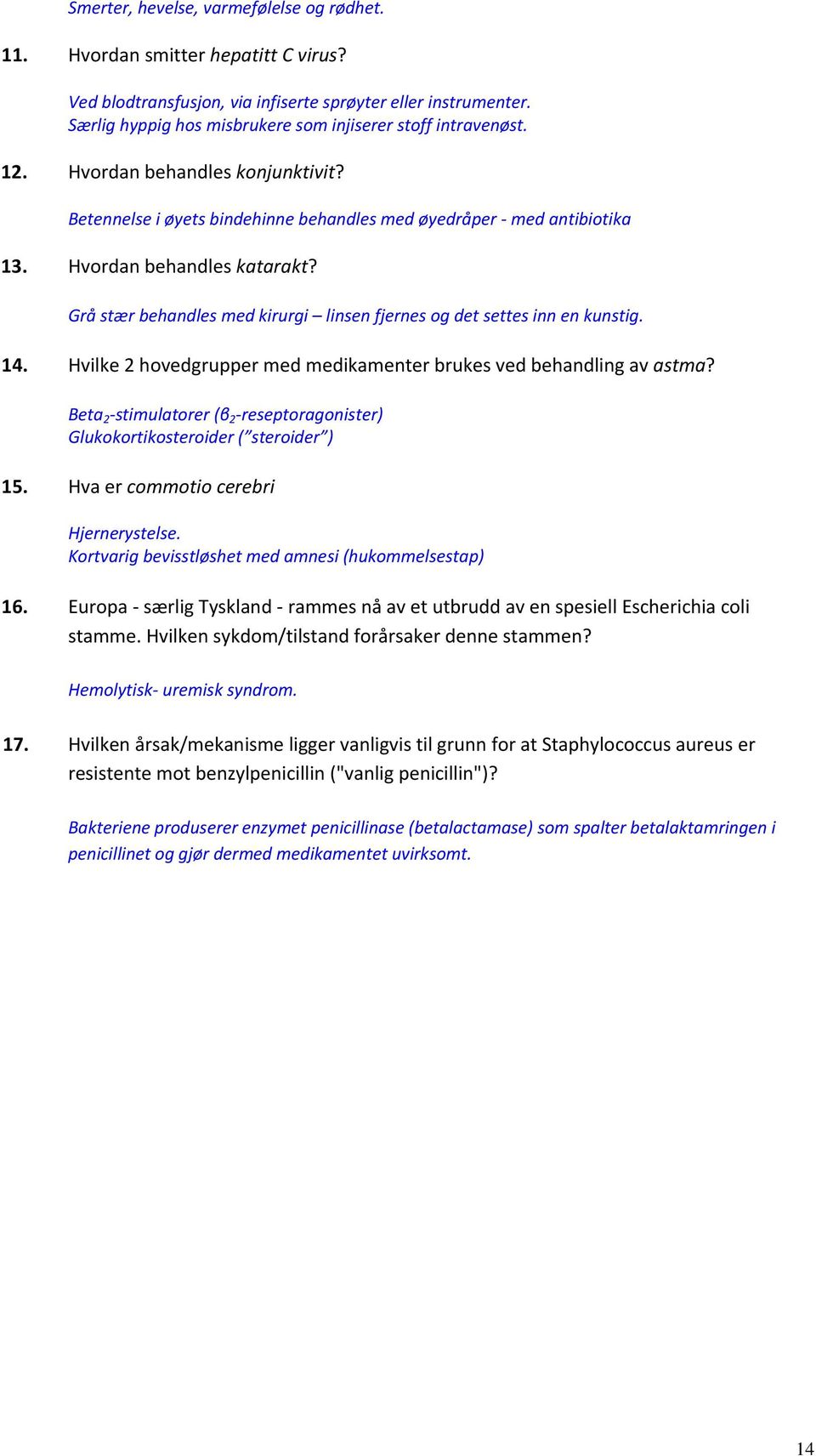 Grå stær behandles med kirurgi linsen fjernes og det settes inn en kunstig. 14. Hvilke 2 hovedgrupper med medikamenter brukes ved behandling av astma?