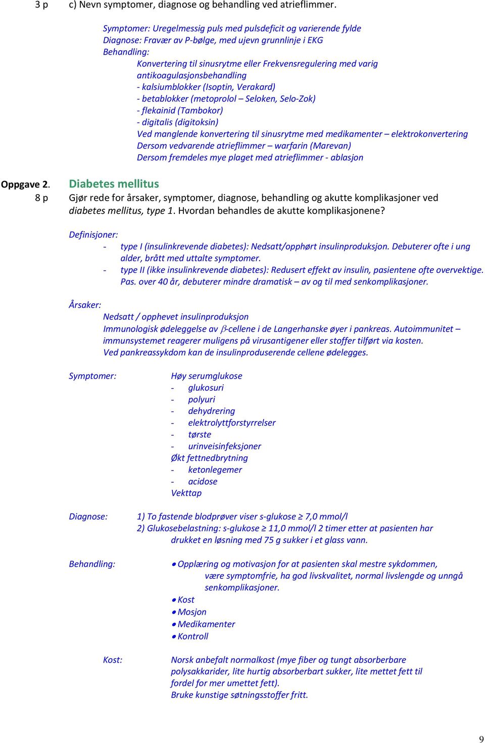 antikoagulasjonsbehandling kalsiumblokker (Isoptin, Verakard) betablokker (metoprolol Seloken, Selo Zok) flekainid (Tambokor) digitalis (digitoksin) Ved manglende konvertering til sinusrytme med