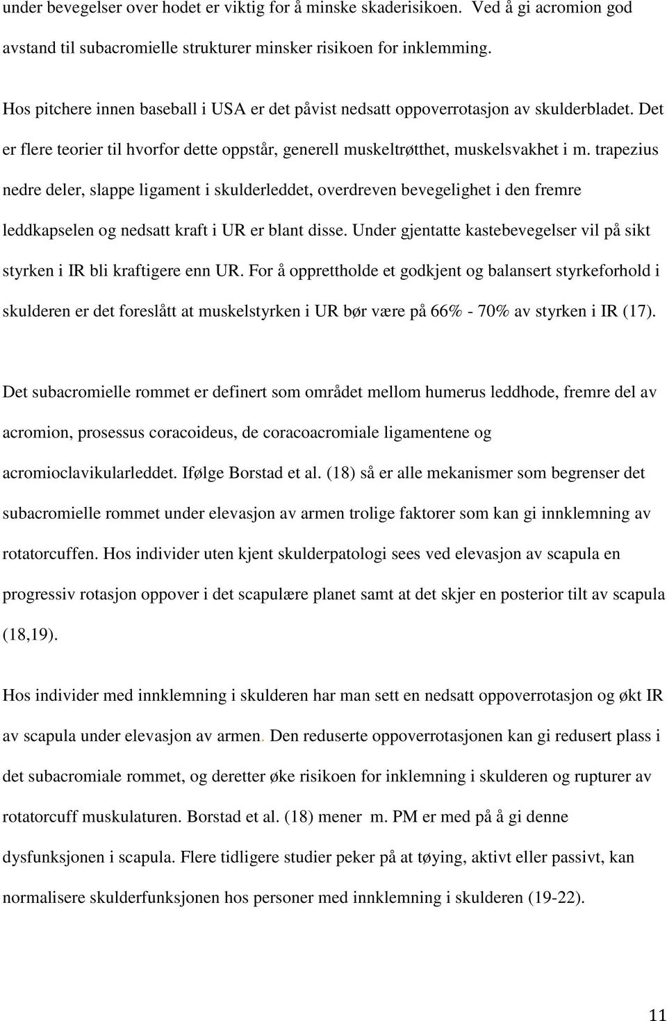 trapezius nedre deler, slappe ligament i skulderleddet, overdreven bevegelighet i den fremre leddkapselen og nedsatt kraft i UR er blant disse.