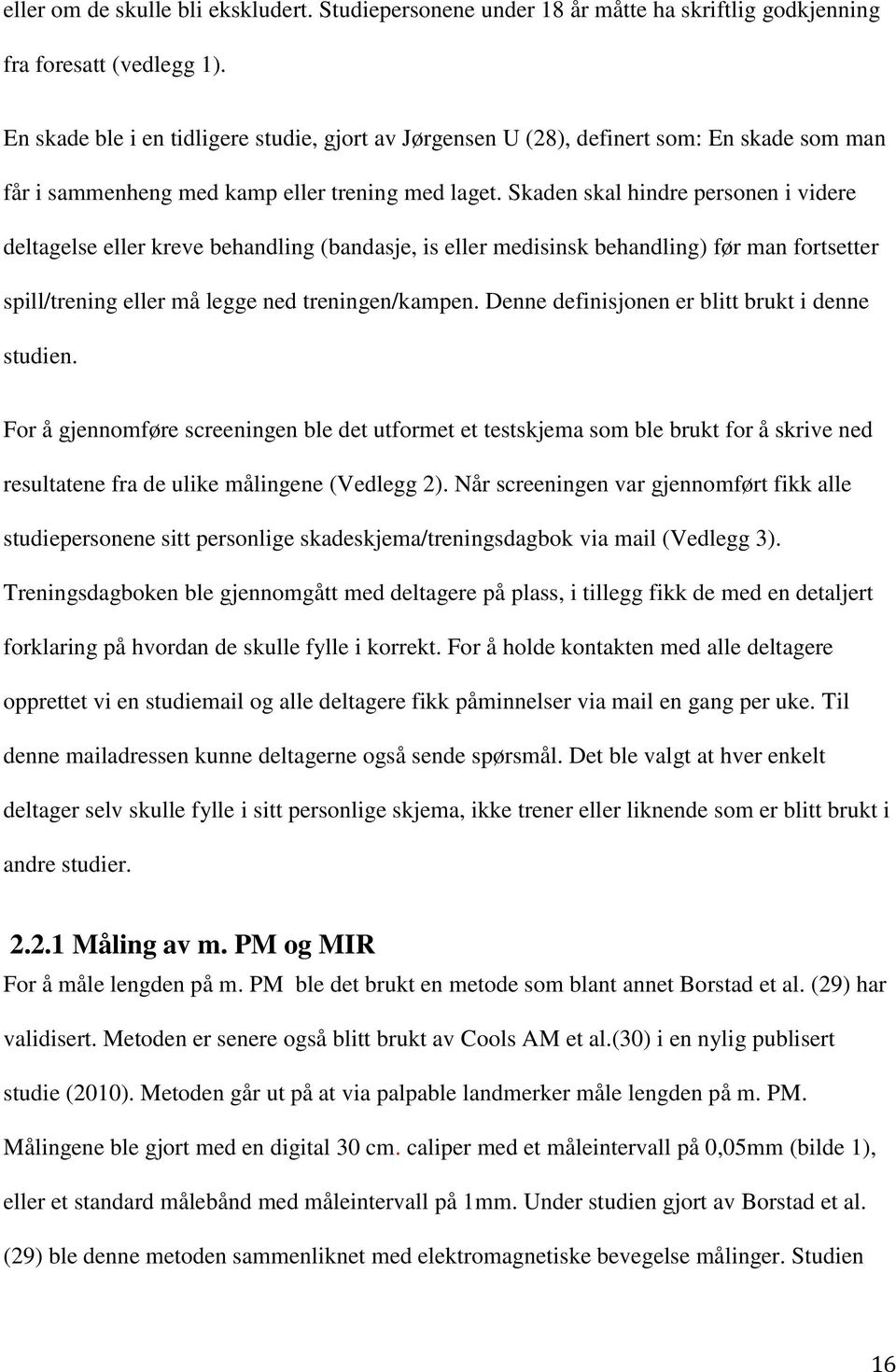 Skaden skal hindre personen i videre deltagelse eller kreve behandling (bandasje, is eller medisinsk behandling) før man fortsetter spill/trening eller må legge ned treningen/kampen.