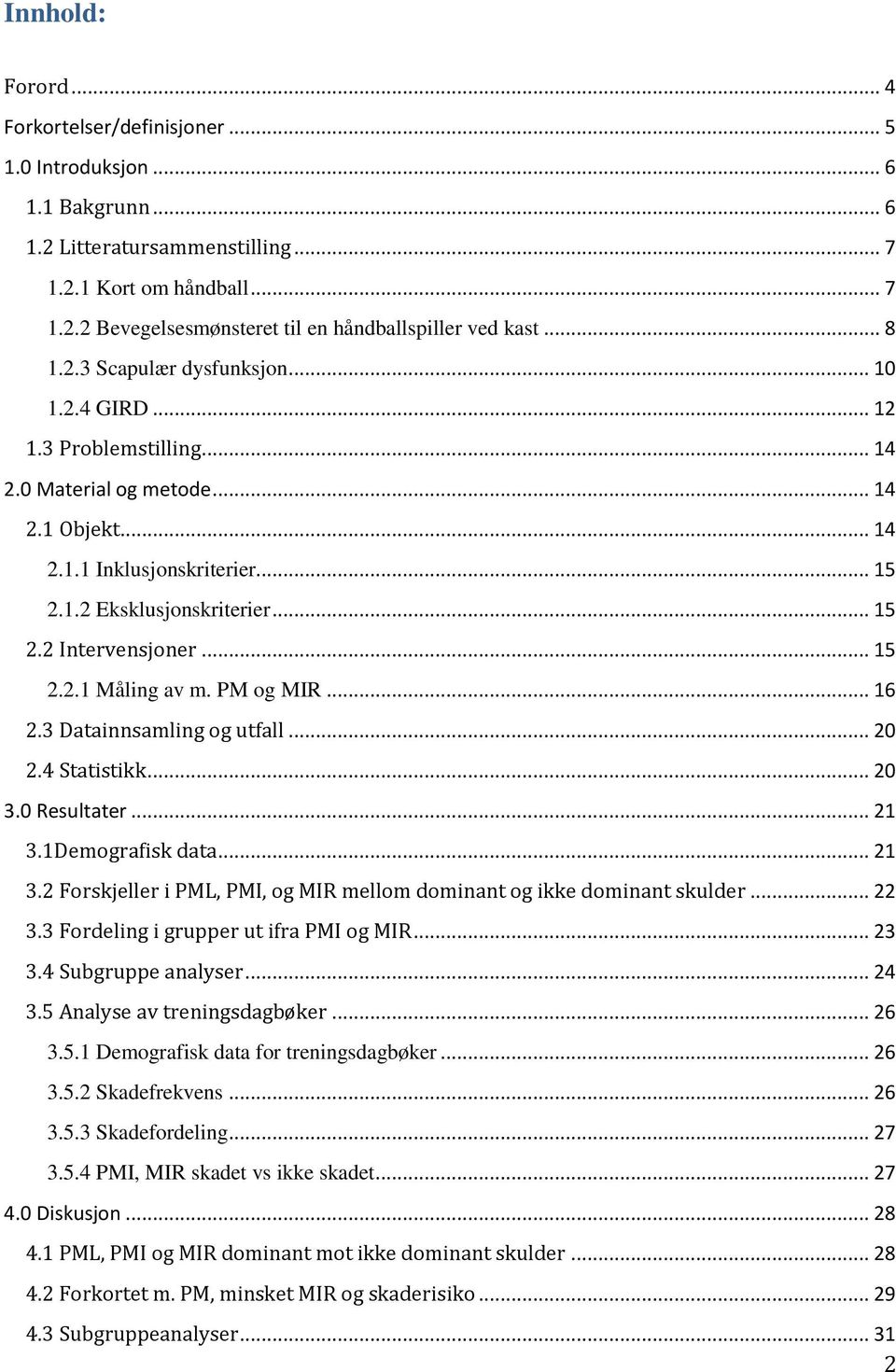 .. 15 2.2.1 Måling av m. PM og MIR... 16 2.3 Datainnsamling og utfall... 20 2.4 Statistikk... 20 3.0 Resultater... 21 3.1Demografisk data... 21 3.2 Forskjeller i PML, PMI, og MIR mellom dominant og ikke dominant skulder.