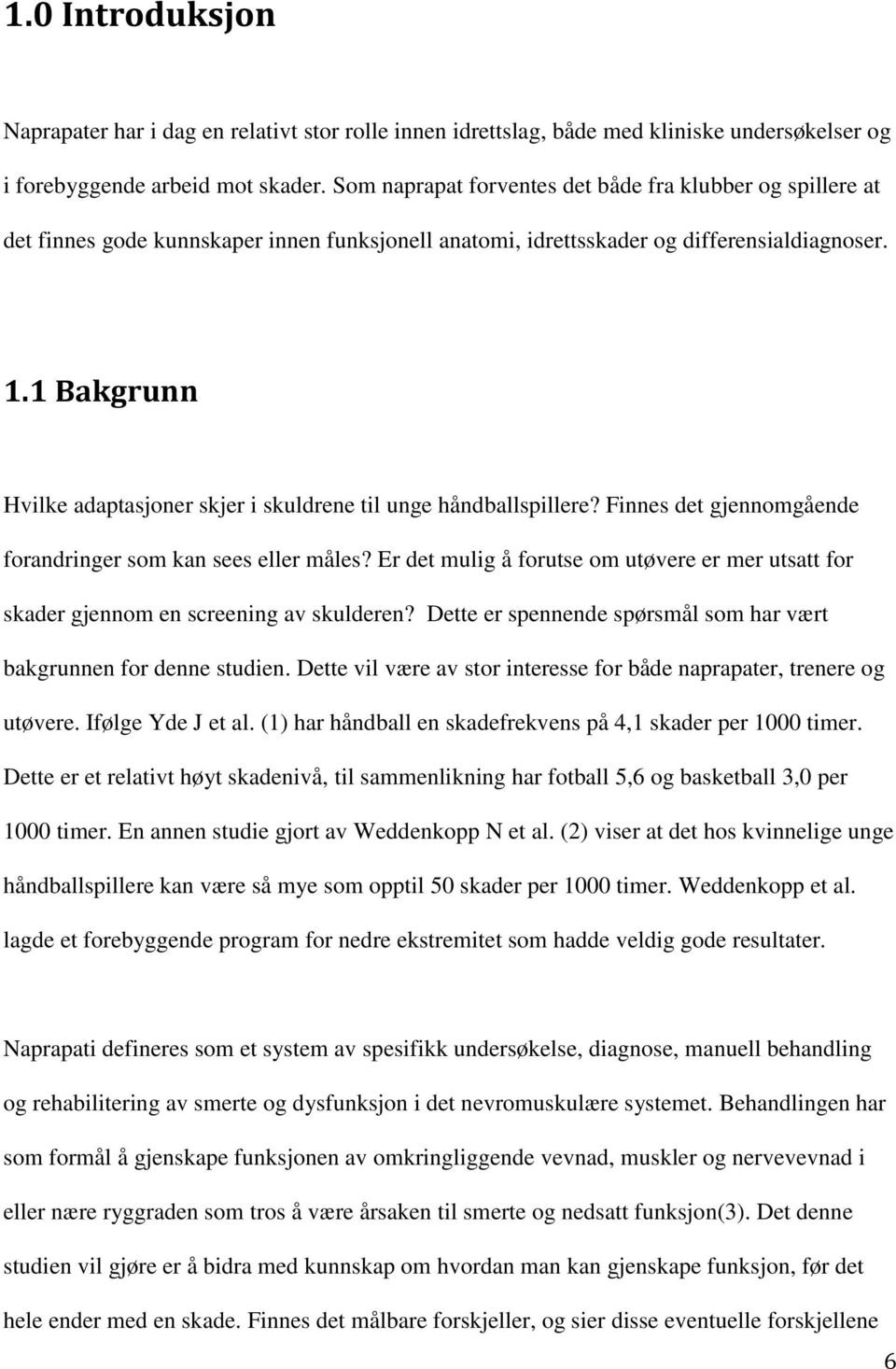 1 Bakgrunn Hvilke adaptasjoner skjer i skuldrene til unge håndballspillere? Finnes det gjennomgående forandringer som kan sees eller måles?