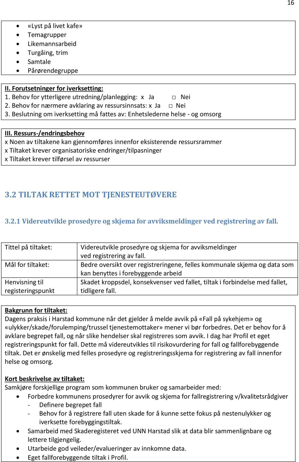 Ressurs-/endringsbehov x Noen av tiltakene kan gjennomføres innenfor eksisterende ressursrammer x Tiltaket krever organisatoriske endringer/tilpasninger x Tiltaket krever tilførsel av ressurser 3.