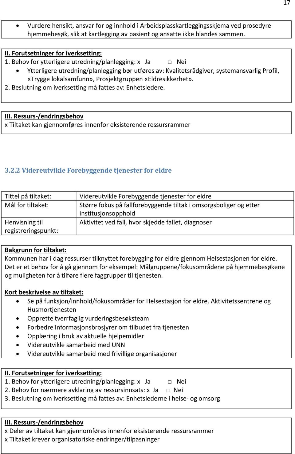 Behov for ytterligere utredning/planlegging: x Ja Nei Ytterligere utredning/planlegging bør utføres av: Kvalitetsrådgiver, systemansvarlig Profil, «Trygge lokalsamfunn», Prosjektgruppen