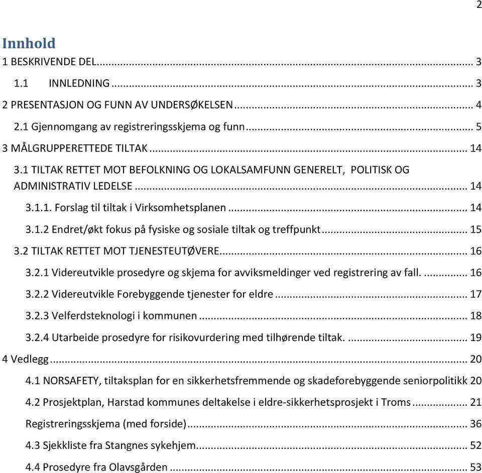 .. 15 3.2 TILTAK RETTET MOT TJENESTEUTØVERE... 16 3.2.1 Videreutvikle prosedyre og skjema for avviksmeldinger ved registrering av fall.... 16 3.2.2 Videreutvikle Forebyggende tjenester for eldre.