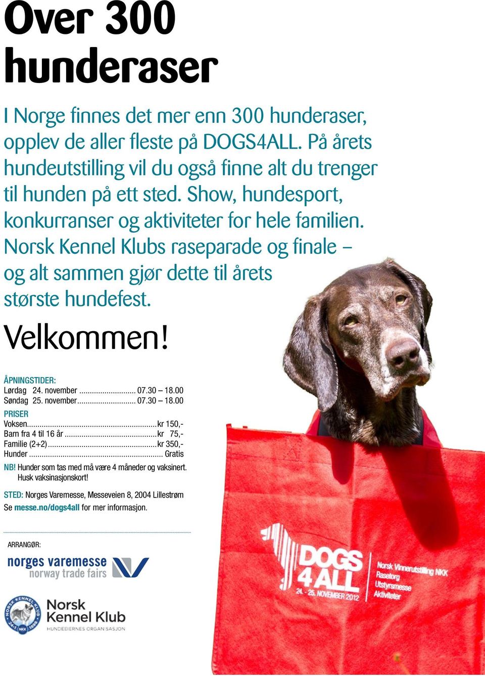 Norsk Kennel Klubs raseparade og finale og alt sammen gjør dette til årets største hundefest. Velkommen! Åpningstider: Lørdag 24. november... 07.30 18.00 Søndag 25. november... 07.30 18.00 Priser Voksen.