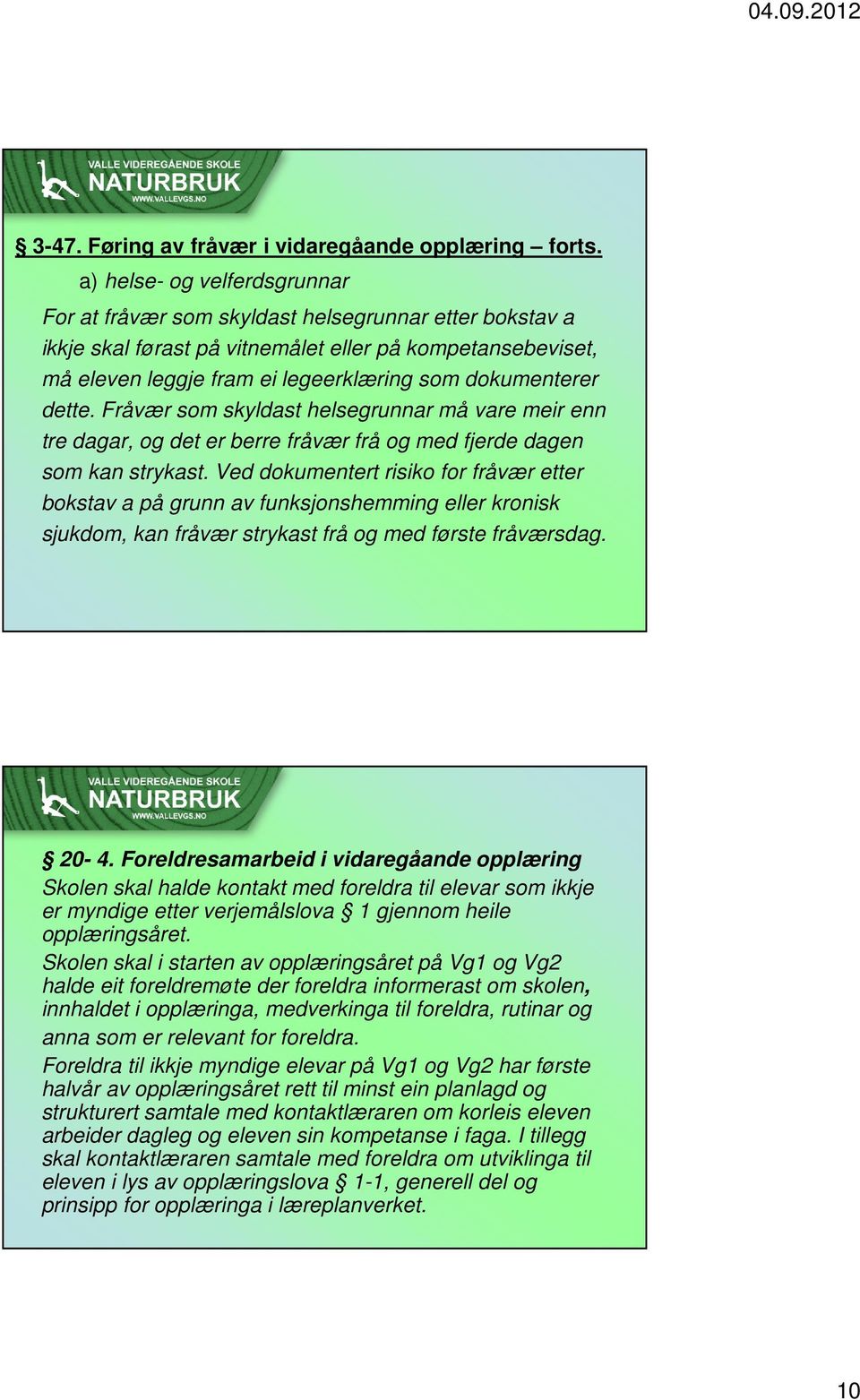 dokumenterer dette. Fråvær som skyldast helsegrunnar må vare meir enn tre dagar, og det er berre fråvær frå og med fjerde dagen som kan strykast.