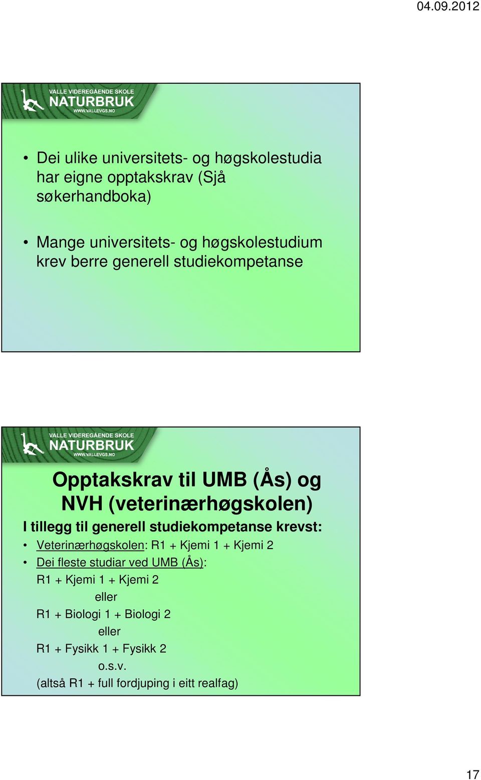 generell studiekompetanse krevst: Veterinærhøgskolen: R1 + Kjemi 1 + Kjemi 2 Dei fleste studiar ved UMB (Ås): R1 +