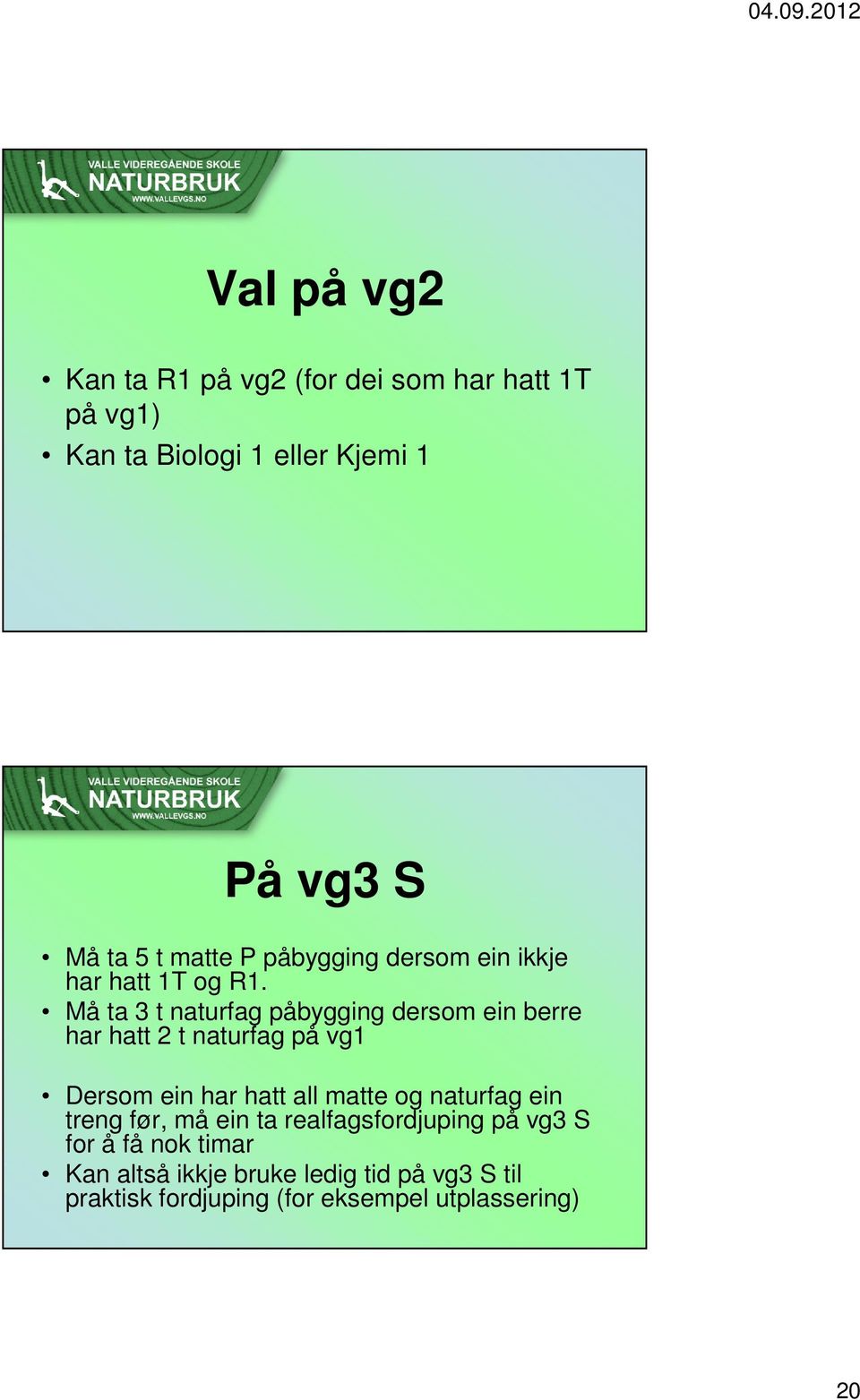 Må ta 3 t naturfag påbygging dersom ein berre har hatt 2 t naturfag på vg1 Dersom ein har hatt all matte og