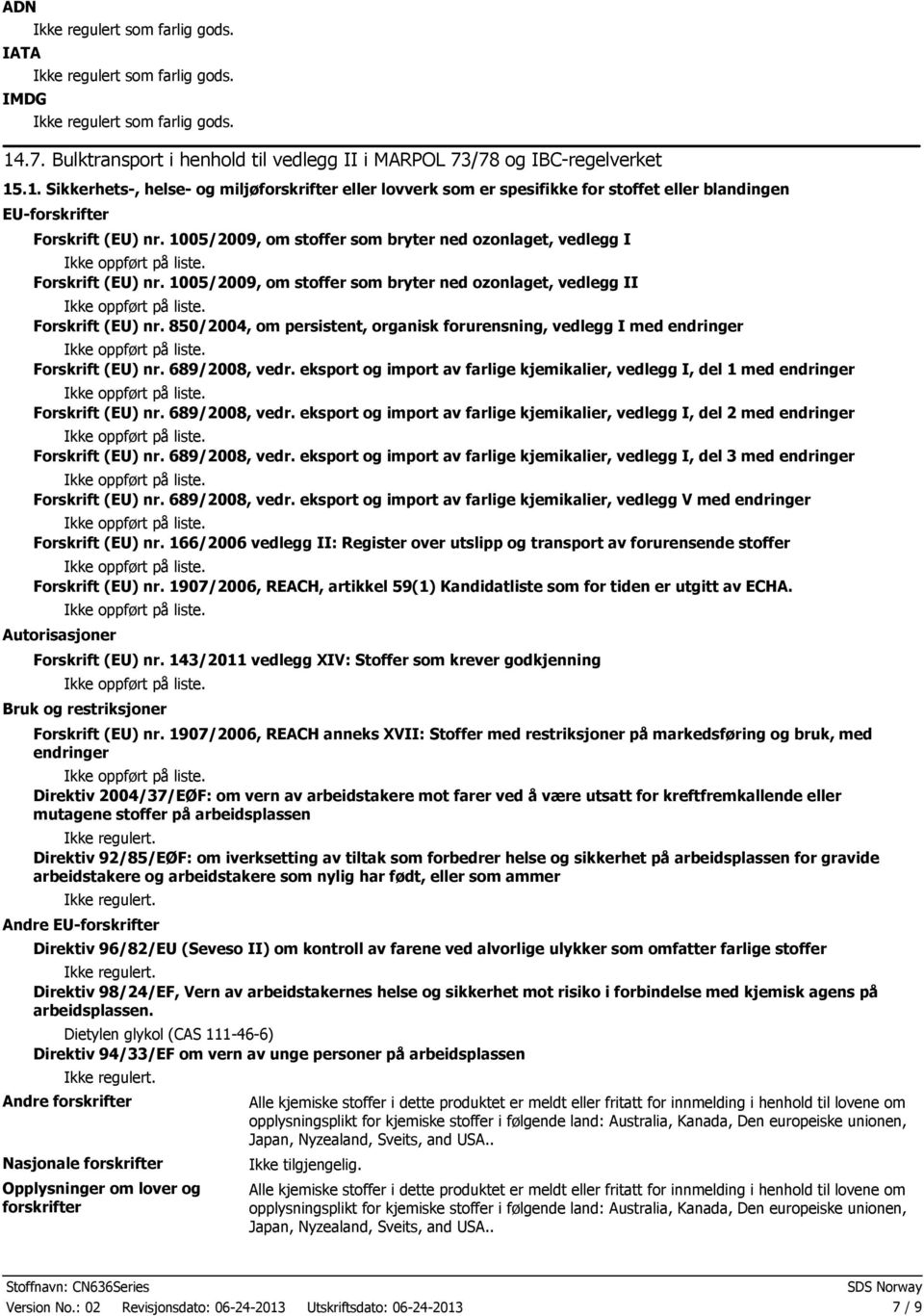 850/2004, om persistent, organisk forurensning, vedlegg I med endringer Forskrift (EU) nr. 689/2008, vedr. eksport og import av farlige kjemikalier, vedlegg I, del 1 med endringer Forskrift (EU) nr.