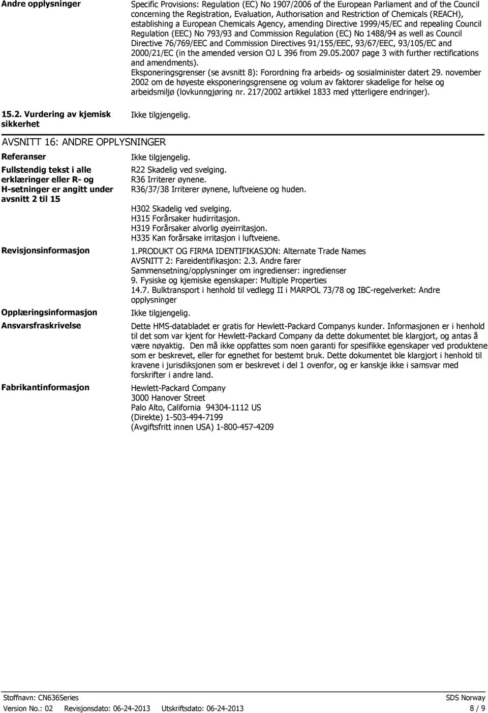 Directive 76/769/EEC and Commission Directives 91/155/EEC, 93/67/EEC, 93/105/EC and 2000/21/EC (in the amended version OJ L 396 from 29.05.2007 page 3 with further rectifications and amendments).