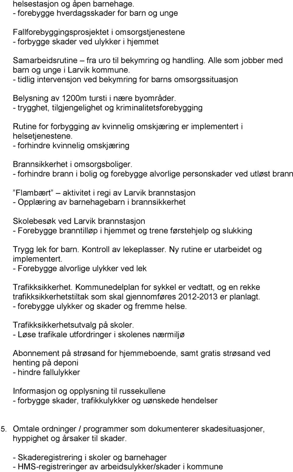 Alle som jobber med barn og unge i Larvik kommune. - tidlig intervensjon ved bekymring for barns omsorgssituasjon Belysning av 1200m tursti i nære byområder.