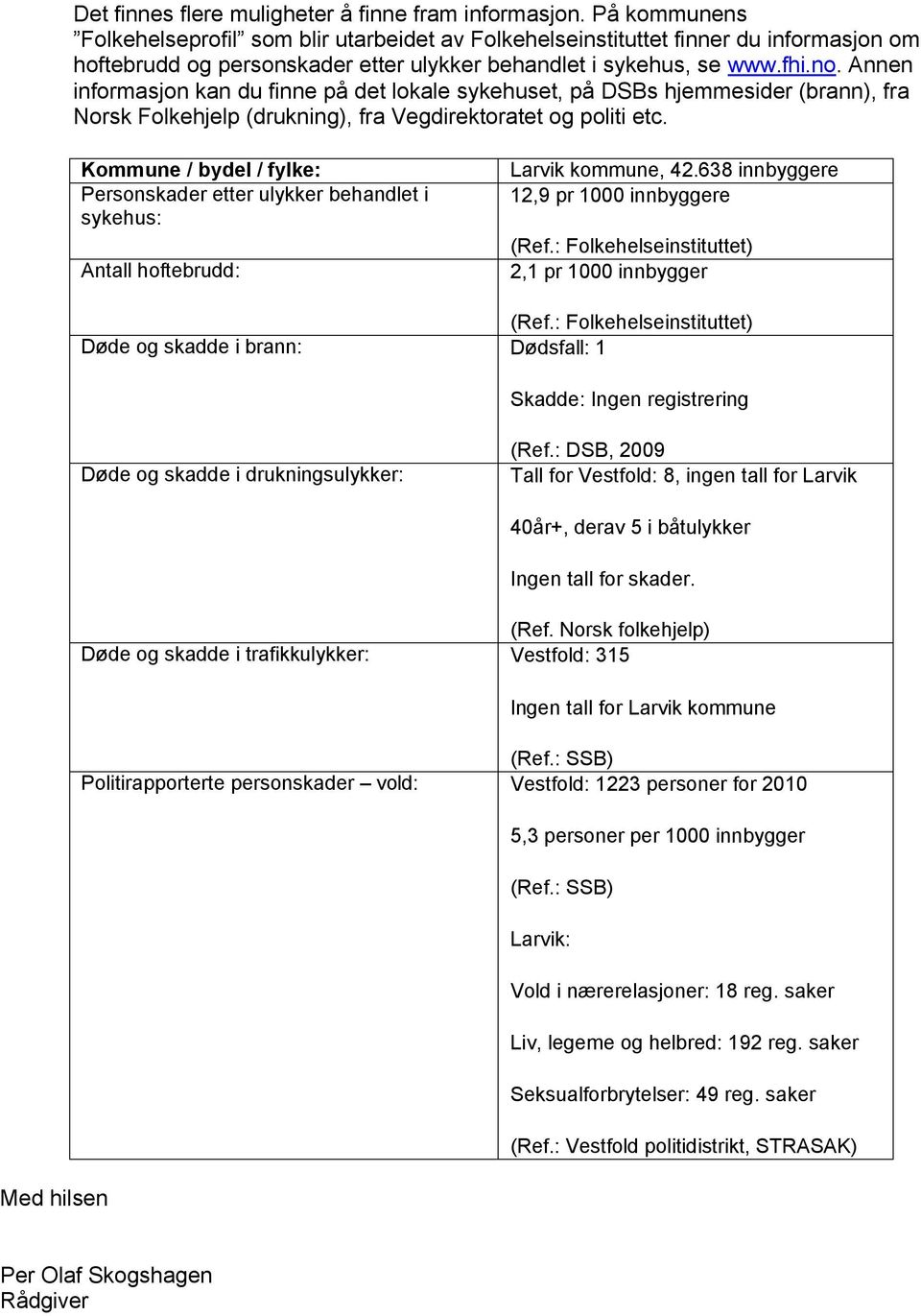 Annen informasjon kan du finne på det lokale sykehuset, på DSBs hjemmesider (brann), fra Norsk Folkehjelp (drukning), fra Vegdirektoratet og politi etc.