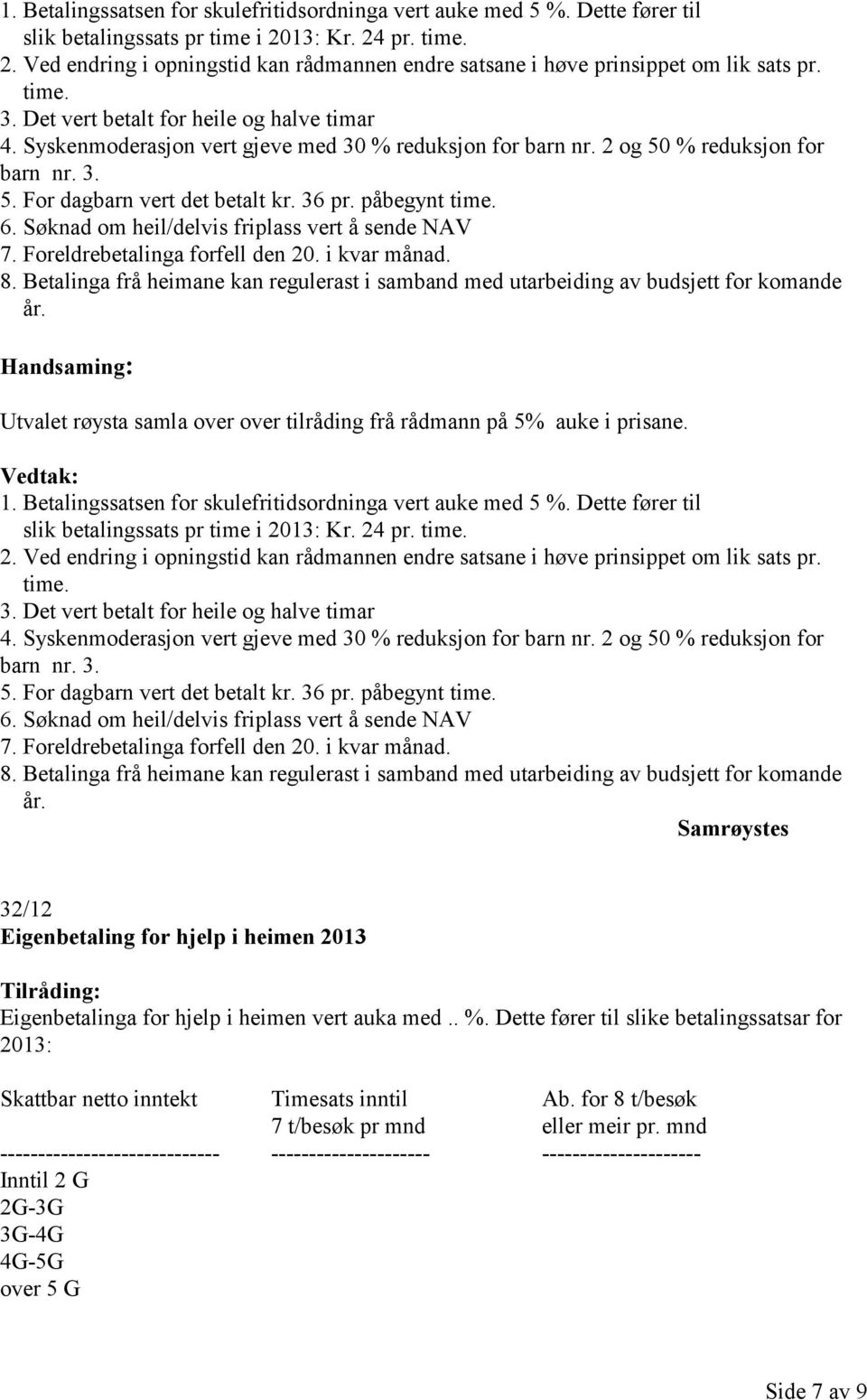 påbegynt time. 6. Søknad om heil/delvis friplass vert å sende NAV 7. Foreldrebetalinga forfell den 20. i kvar månad. 8.