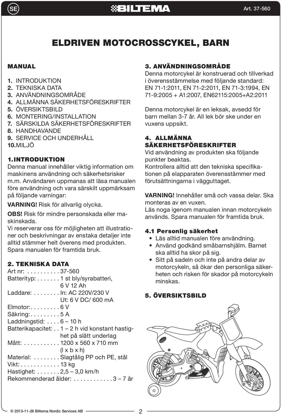 nual innehåller viktig information om maskinens användning och säkerhetsrisker m.m. Användaren uppmanas att läsa manualen före användning och vara särskilt uppmärksam på följande varningar: VARNING!