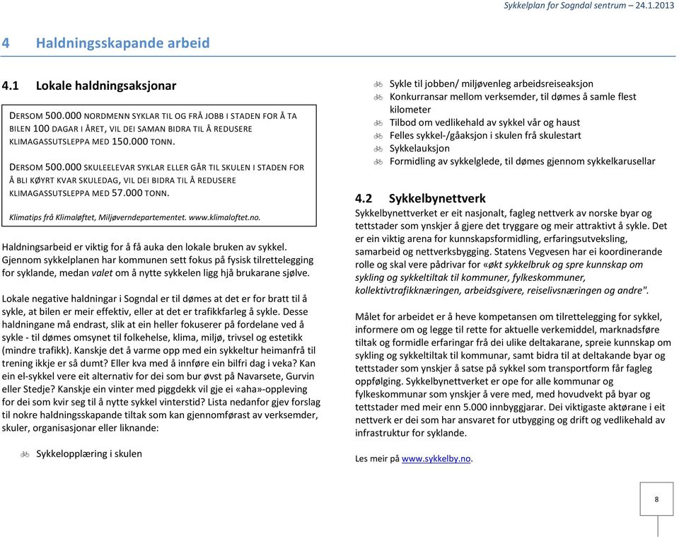 000 SKULEELEVAR SYKLAR ELLER GÅR TIL SKULEN I STADEN FOR Å BLI KØYRT KVAR SKULEDAG, VIL DEI BIDRA TIL Å REDUSERE KLIMAGASSUTSLEPPA MED 57.000 TONN. Klimatips frå Klimaløftet, Miljøverndepartementet.