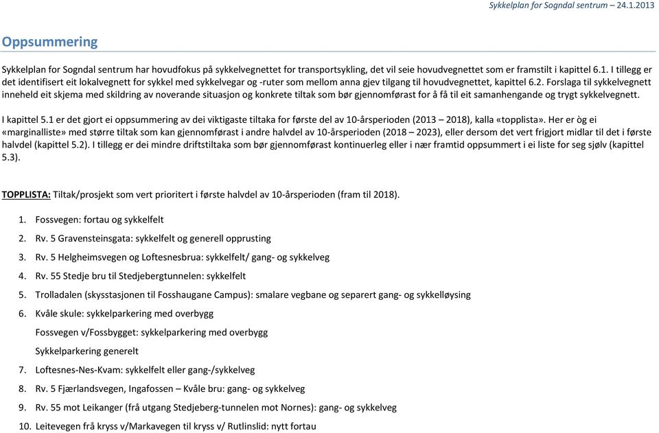 Forslaga til sykkelvegnett inneheld eit skjema med skildring av noverande situasjon og konkrete tiltak som bør gjennomførast for å få til eit samanhengande og trygt sykkelvegnett. I kapittel 5.