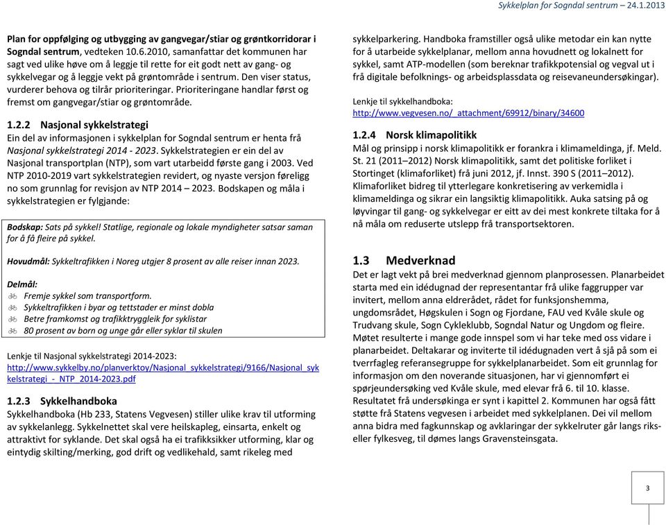 Den viser status, vurderer behova og tilrår prioriteringar. Prioriteringane handlar først og fremst om gangvegar/stiar og grøntområde. 1.2.