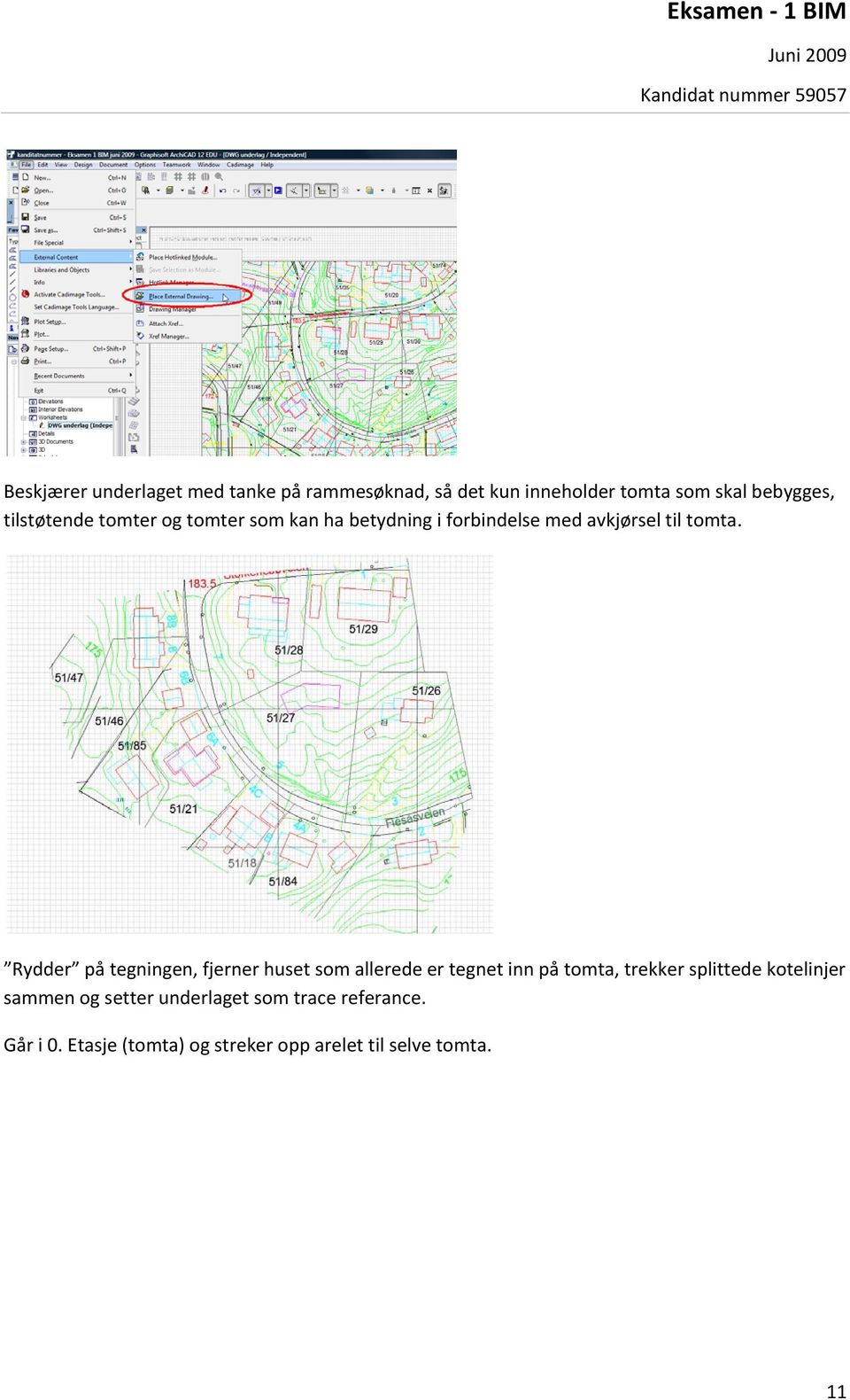 Rydder på tegningen, fjerner huset som allerede er tegnet inn på tomta, trekker splittede