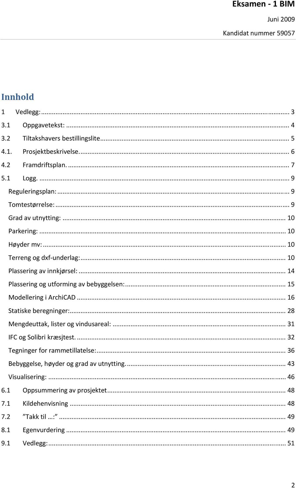 .. 14 Plassering og utforming av bebyggelsen:... 15 Modellering i ArchiCAD... 16 Statiske beregninger:... 28 Mengdeuttak, lister og vindusareal:... 31 IFC og Solibri kræsjtest.