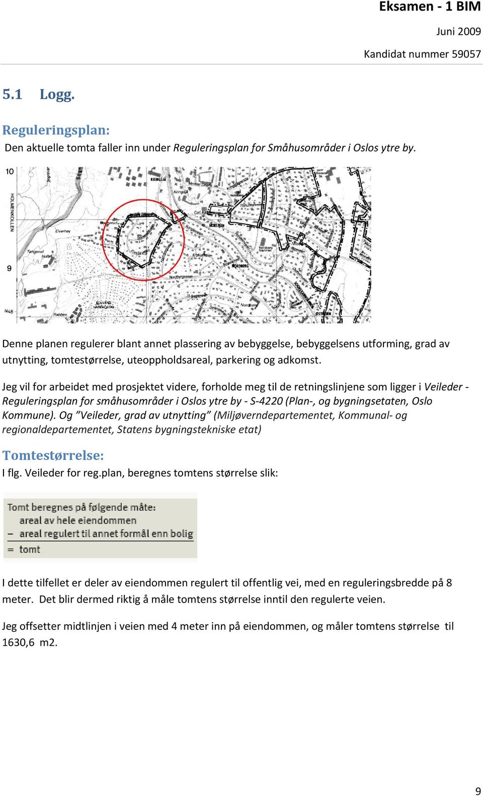 Jeg vil for arbeidet med prosjektet videre, forholde meg til de retningslinjene som ligger i Veileder Reguleringsplan for småhusområder i Oslos ytre by S 4220 (Plan, og bygningsetaten, Oslo Kommune).