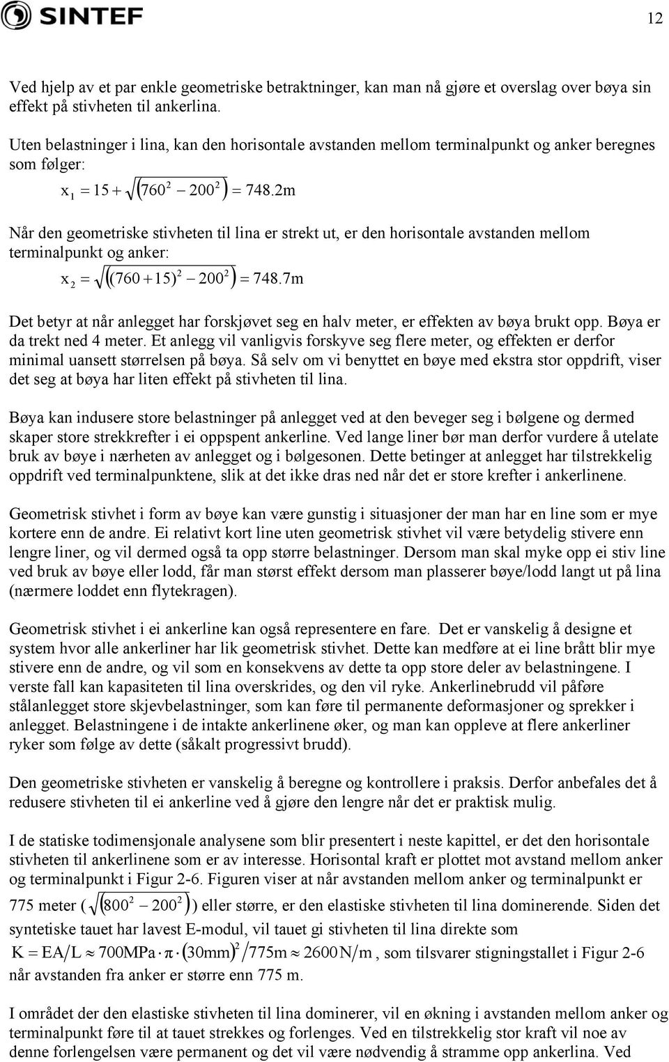 2m x1 = 15 + = Når den geometriske stivheten til lina er strekt ut, er den horisontale avstanden mellom terminalpunkt og anker: x 2 2 ((760 + 15) 200 ) 748.