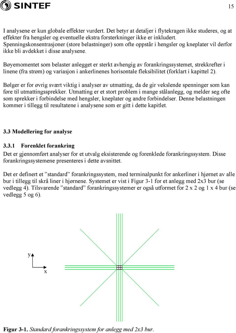 Bøyemomentet som belaster anlegget er sterkt avhengig av forankringssystemet, strekkrefter i linene (fra strøm) og variasjon i ankerlinenes horisontale fleksibilitet (forklart i kapittel 2).