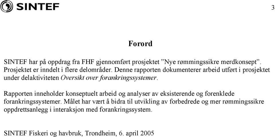 Denne rapporten dokumenterer arbeid utført i prosjektet under delaktiviteten Oversikt over forankringssystemer.