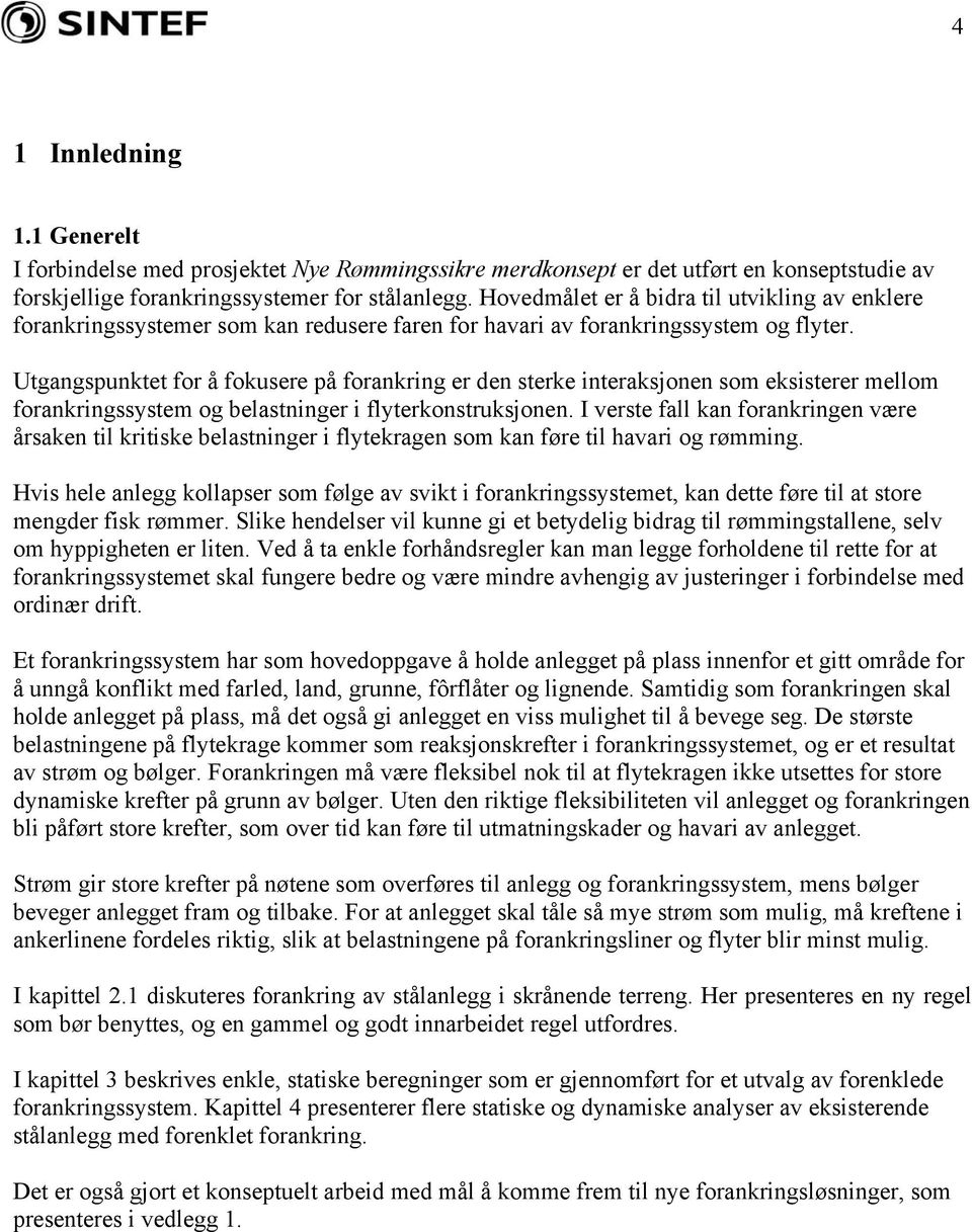 Utgangspunktet for å fokusere på forankring er den sterke interaksjonen som eksisterer mellom forankringssystem og belastninger i flyterkonstruksjonen.