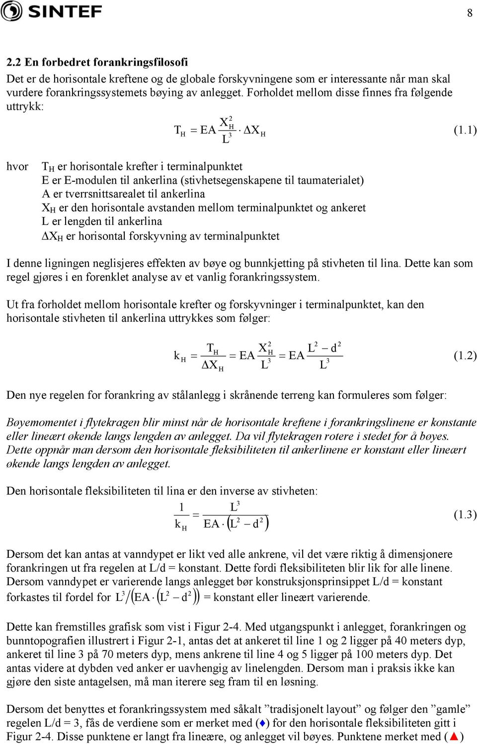 1) L hvor T H er horisontale krefter i terminalpunktet E er E-modulen til ankerlina (stivhetsegenskapene til taumaterialet) A er tverrsnittsarealet til ankerlina X H er den horisontale avstanden