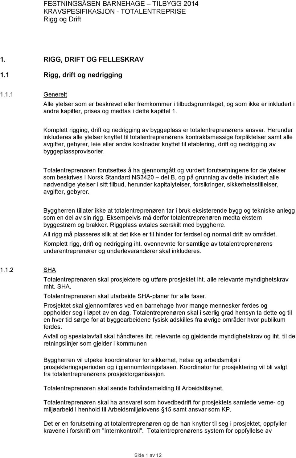 Herunder inkluderes alle ytelser knyttet til totalentreprenørens kontraktsmessige forpliktelser samt alle avgifter, gebyrer, leie eller andre kostnader knyttet til etablering, drift og nedrigging av