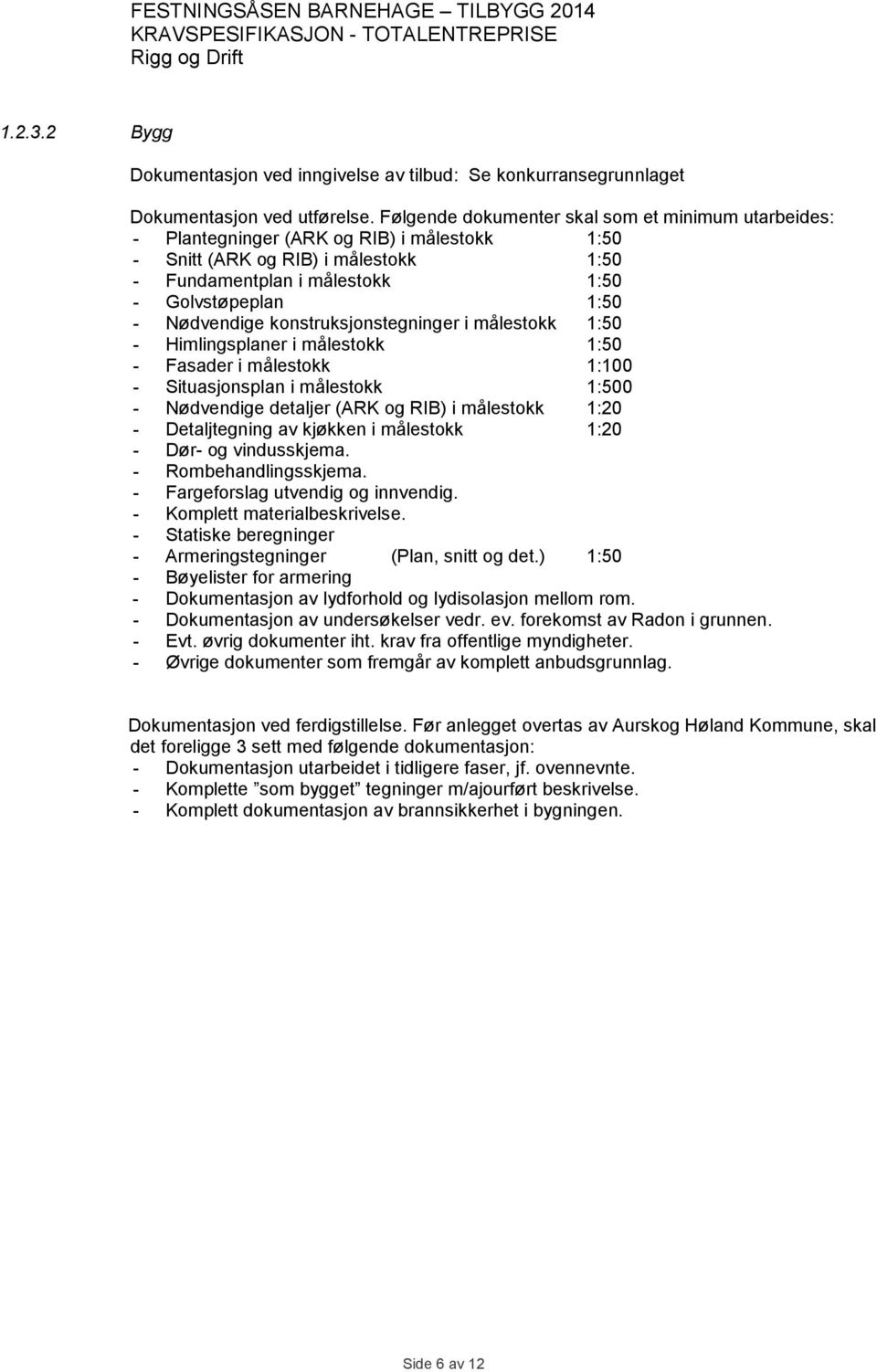 Nødvendige konstruksjonstegninger i målestokk 1:50 - Himlingsplaner i målestokk 1:50 - Fasader i målestokk 1:100 - Situasjonsplan i målestokk 1:500 - Nødvendige detaljer (ARK og RIB) i målestokk 1:20