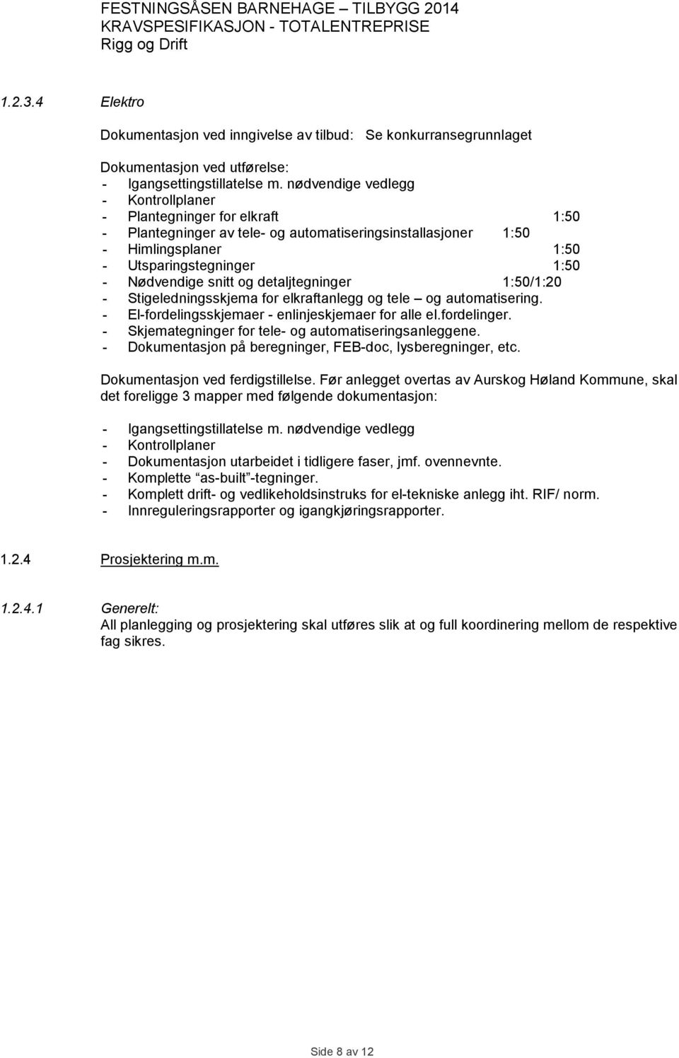 og detaljtegninger 1:50/1:20 - Stigeledningsskjema for elkraftanlegg og tele og automatisering. - El-fordelingsskjemaer - enlinjeskjemaer for alle el.fordelinger.